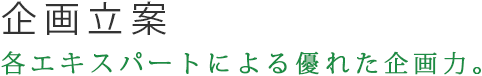 企画立案｜各エキスパートによる優れた企画力。